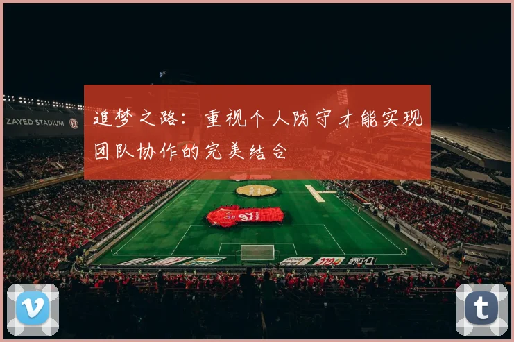 追梦之路：重视个人防守才能实现团队协作的完美结合